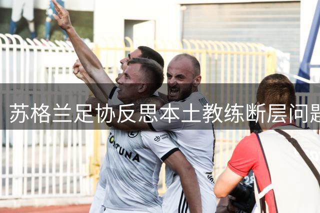 苏格兰足协反思本土教练断层问题